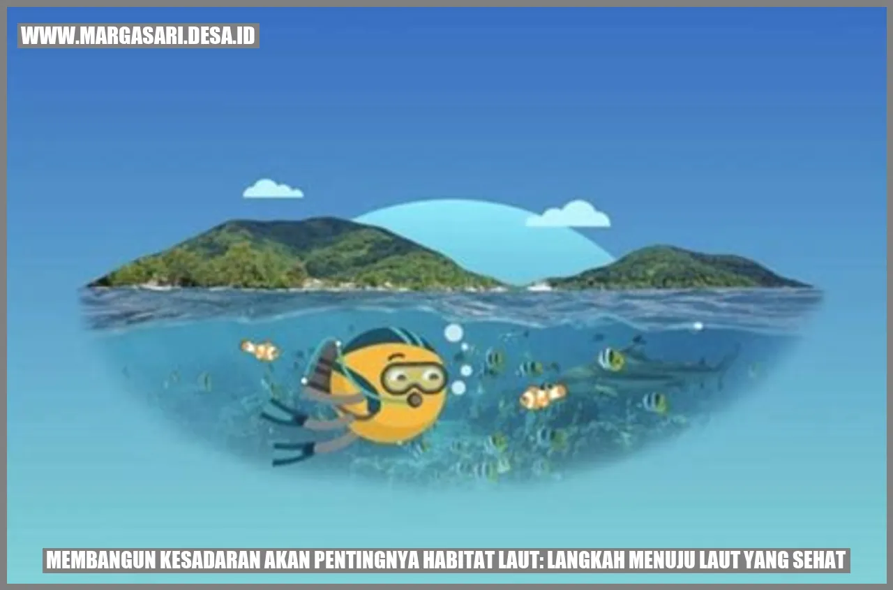 Membangun Kesadaran akan Pentingnya Habitat Laut: Langkah Menuju Laut yang Sehat